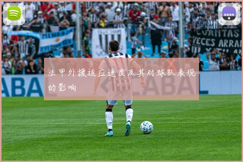 法甲外援适应速度及其对球队表现的影响