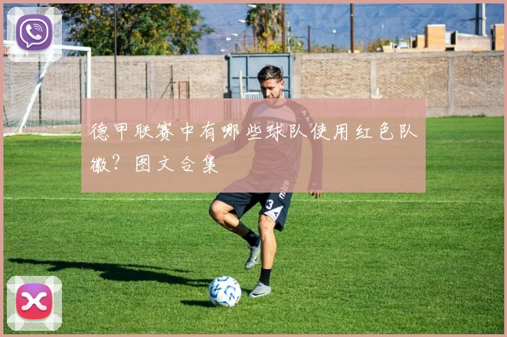 德甲联赛中有哪些球队使用红色队徽？图文合集