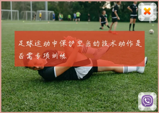 足球运动中保护空当的技术动作是否需专项训练
