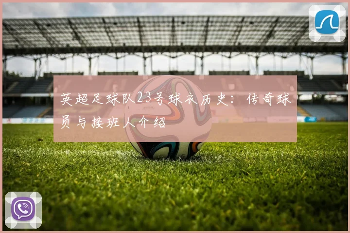 英超足球队23号球衣历史：传奇球员与接班人介绍