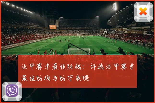 法甲赛季最佳防线：评选法甲赛季最佳防线与防守表现
