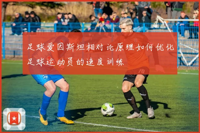 足球爱因斯坦相对论原理如何优化足球运动员的速度训练