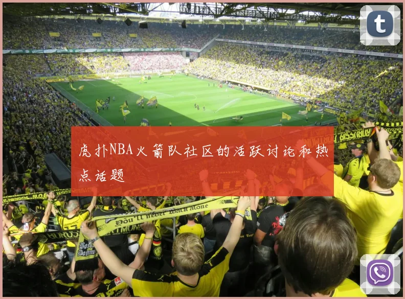 虎扑NBA火箭队社区的活跃讨论和热点话题